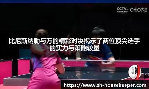 比尼斯纳勒与万的精彩对决揭示了两位顶尖选手的实力与策略较量