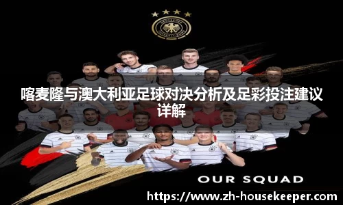 喀麦隆与澳大利亚足球对决分析及足彩投注建议详解