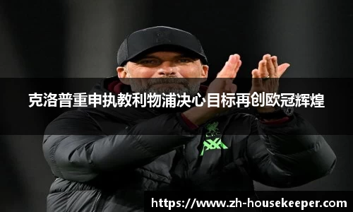 克洛普重申执教利物浦决心目标再创欧冠辉煌