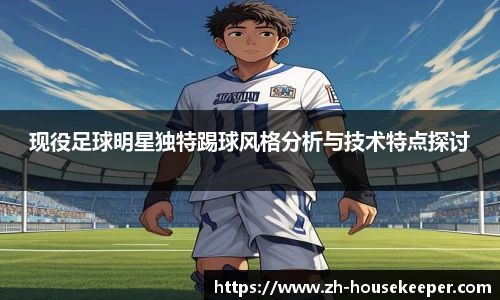 现役足球明星独特踢球风格分析与技术特点探讨